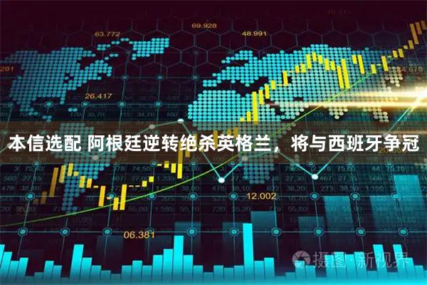 本信选配 阿根廷逆转绝杀英格兰，将与西班牙争冠